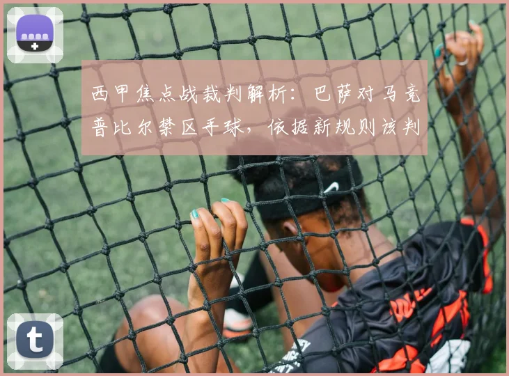 西甲焦点战裁判解析：巴萨对马竞普比尔禁区手球，依据新规则该判点球吗？
